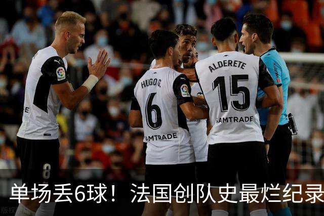 单场丢6球！法国创队史最烂纪录 德尚为告别战溃败揽责