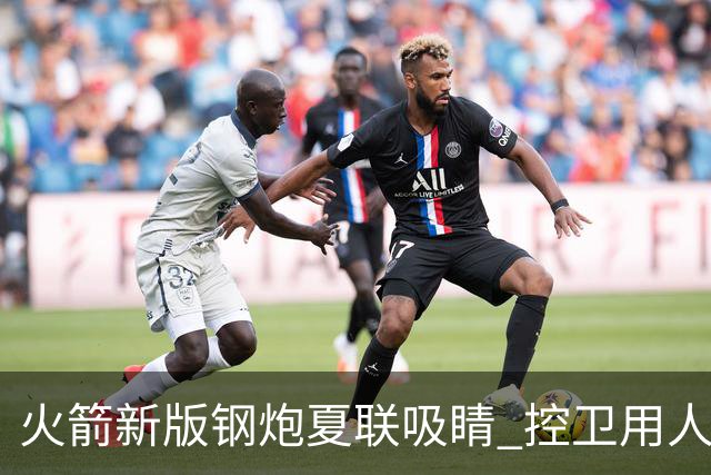火箭新版钢炮夏联吸睛 控卫用人荒终于有救了？